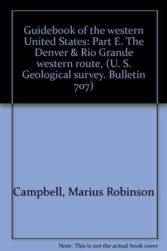Guidebook of the western United States: Part E. The Denver & Rio Grande western route, (U. S. Geological survey. Bulletin 707)
