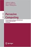 Pervasive Computing: 5th International Conference, PERVASIVE 2007, Toronto, Canada, May 13-16, 2007, Proceedings (Lecture Notes in Computer Science / Information ... Applications, incl. Internet/Web, and HCI)