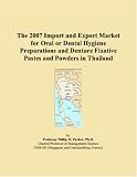 The 2007 Import and Export Market for Oral or Dental Hygiene Preparations and Denture Fixative Pastes and Powders in Thailand