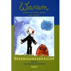 Warum steht auf Opas Grab ein Stein?: Beerdigungsbr�uche erkl�rt von Kindern f�r Kinder