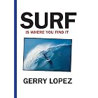 Surf Is Where You Find It by Gerry Lopez