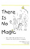  : There is No Magic...BUT THERE ARE ALTERNATIVES TO PARENTING EXCEPTIONAL CHILDREN