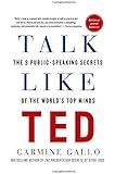 Talk Like TED: The 9 Public-Speaking Secrets of the World's Top Minds