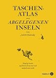 Taschenatlas der abgelegenen Inseln: F�nfzig Inseln, auf denen ich nie war und niemals sein werde - Judith Schalansky