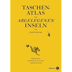 Taschenatlas der abgelegenen Inseln: F�nfzig Inseln, auf denen ich nie war und niemals sein werde