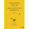 Taschenatlas der abgelegenen Inseln: F�nfzig Inseln, auf denen ich nie war und niemals sein werde