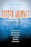 Hidden animals : a field guide to Batsquatch, Chupacabra, and other elusive creatures