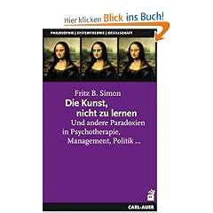 Die Kunst, nicht zu lernen: Und andere Paradoxien in Psychotherapie, Management, Politik...
