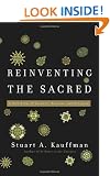 Reinventing the Sacred: A New View Of Science, Reason, and Religion