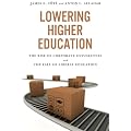 Lowering Higher Education: The Rise of Corporate Universities and the Fall of Liberal Education