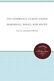 The Commerce Clause under Marshall, Taney, and Waite