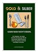 Gold & Silber kann man nicht essen