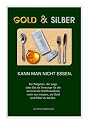Gold & Silber kann man nicht essen