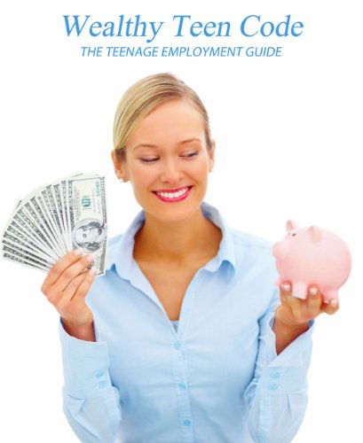 Wealthy Teen Code: The Teenage Employment Guide 
