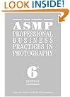 ASMP Professional Business Practices in Photography: Sixth Edition