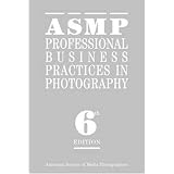 ASMP Professional Business Practices in Photography: Sixth Edition ~ American Society of...