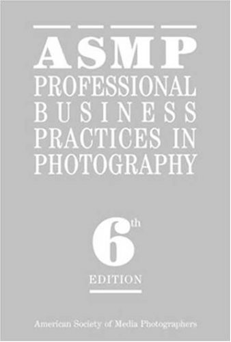 ASMP Professional Business Practices in Photography: Sixth Edition