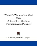 Woman's Work in the Civil War
A Record of Heroism, Patriotism, and Patience