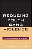 Reducing Youth Gang Violence: The Little Village Gang Project in Chicago (Violence Prevention and Policy Series)