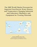 Buku tentang Electric Water Heater item: The 2009 World Market Forecasts for Imported Non-Electric Water Heaters and Temperature-Changing Industrial and Laboratory Machinery and Equipment for Treating Materials