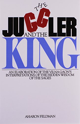 The Juggler and the King: The Jew and the Conquest of Evil: An Elaboration of the Vilna Gaon's Insights Into the Hidden Wisdom of the Sages