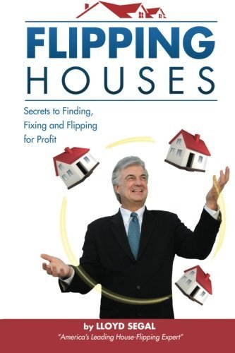 Flipping Houses: Secrets to Finding, Fixing, and Flipping Houses by Lloyd Segal (2013-05-29)