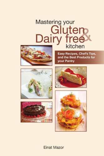 Mastering Your Gluten and Dairy Free Kitchen: Easy Recipes, Chef s Tips, and the Best Products for your Pantry