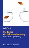 Die Kunst der Selbstver&auml;nderung: Kleine Schritte - gro&szlig;e Wirkung - Rudolf Stro&szlig;