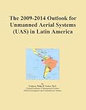 The 2009-2014 Outlook for Unmanned Aerial Systems (UAS) in Latin America
