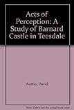 Acts of perception : a study of Barnard Castle in Teesdale