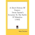 A Short History Of France: From Caesar's Invasion To The Battle Of Waterloo (1918) by  Mary Duclaux