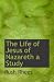 The Life of Jesus of Nazareth a Study