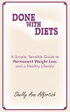 Done With Diets: A Simple, Sensible Guide to Permanent Weight Loss and a Healthy Lifestyle
