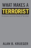 What makes a terrorist : economics and the roots of terrorism