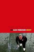 This Is the One: Sir Alex Ferguson - The Uncut Story of a Football Genius
