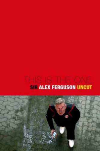 This Is the One: Sir Alex Ferguson - The Uncut Story of a Football Genius