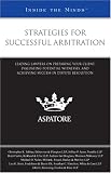 Strategies for Successful Arbitration: Leading Lawyers on Preparing Your Client, Evaluating Potential Witnesses, and Achieving Success in Dispute Resolution (Inside the Minds)