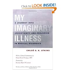 My Imaginary Illness: A Journey into Uncertainty and Prejudice in Medical Diagnosis (The... by Chloe G. K. Atkins, Brian David Hodges MD and Bonnie Blair O'Connor