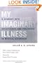 My Imaginary Illness: A Journey Into Uncertainty and Prejudice in Medical Diagnosis