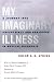 Books : My Imaginary Illness: A Journey into Uncertainty and Prejudice in Medical Diagnosis (The Culture and Politics of Health Care Work/How Patients Think)