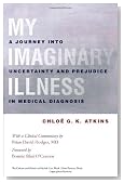 My Imaginary Illness: A Journey into Uncertainty and Prejudice in Medical Diagnosis (The Culture and Politics of Health Care Work/How Patients Think)