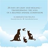28 Days of Grief and Healing Transforming the Loss of a Beloved Animal Companion