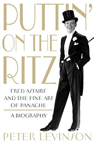 Puttin' On the Ritz: Fred Astaire and the Fine Art of Panache, A Biography, by Peter Levinson Puttin' On the Ritz: Fred Astaire and the Fine Art of Panache, A Biography, by Peter Levinson