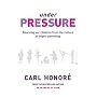 Under Pressure: Rescuing Our Children From The Culture Of Hyper-Parenting