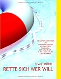Rette sich wer will: Die größten Irrtümer und Fehlentwicklungen  in Fragen  der Ernährung,  der Gesundheit,  in der Gesellschaft  und im Denken