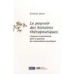 Le pouvoir des histoires th�rapeutiques : L'hypnose �ricksonienne dans la gu�rison des traumatismes psychiques