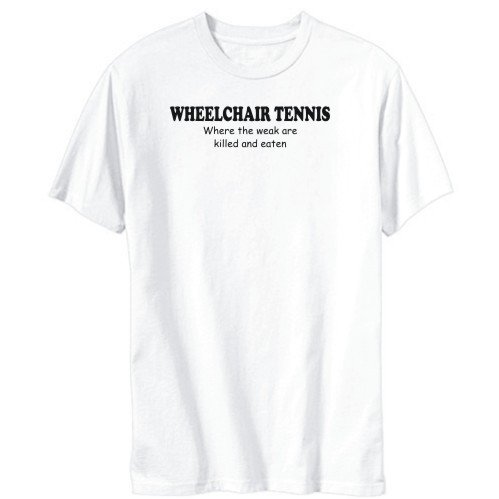 ”Wheelchair Tennis  — Where the Weak are Killed and Eaten ” T-​​​​Shirt Mens White