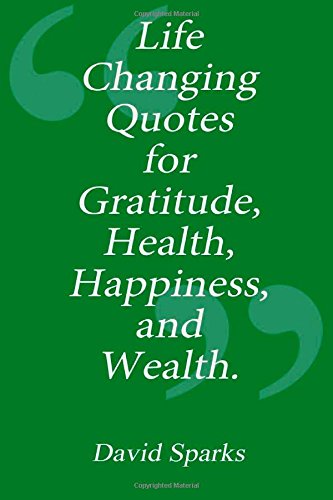 Life Changing Quotes for Gratitude, Health, Happiness and Wealth (Volume 1)