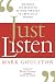 Just Listen: Discover the Secret to Getting Through to Absolutely Anyone