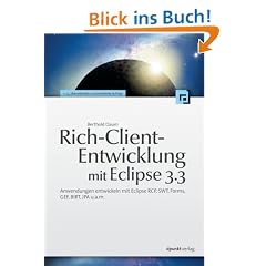 Rich-Client-Entwicklung mit Eclipse 3.3. Anwendungen entwickeln mit Eclipse RCP, SWT, Forms, GEF, BIRT, JPA u.a.m.